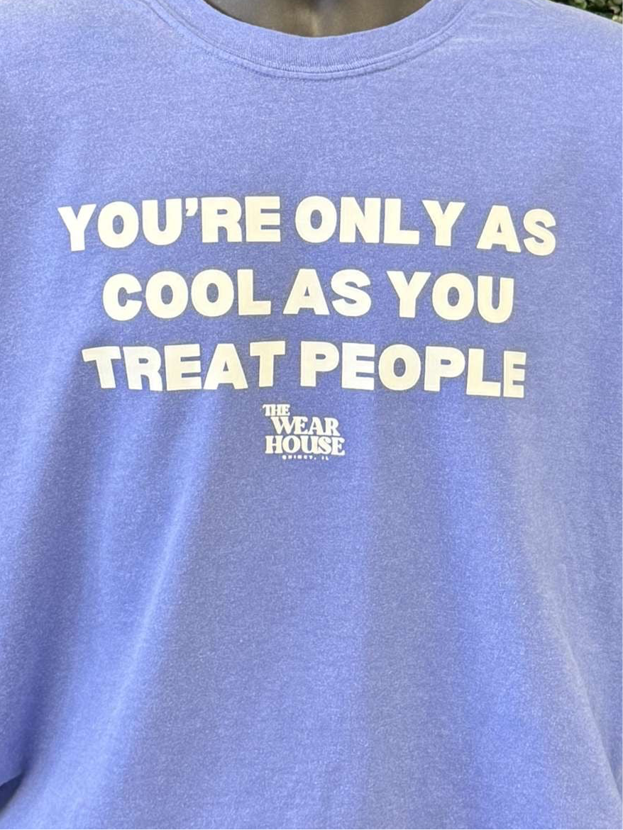 You’re Only As Cool As You Treat People Tee
